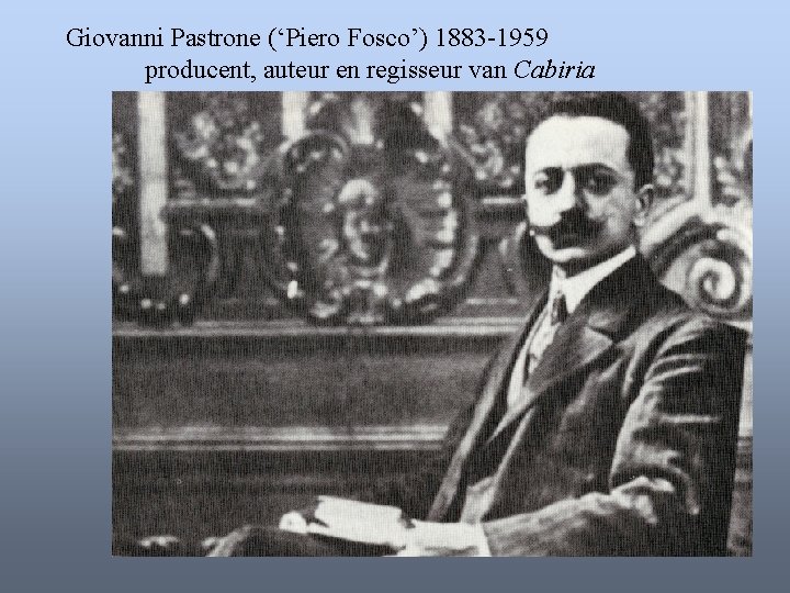 Giovanni Pastrone (‘Piero Fosco’) 1883 -1959 producent, auteur en regisseur van Cabiria 