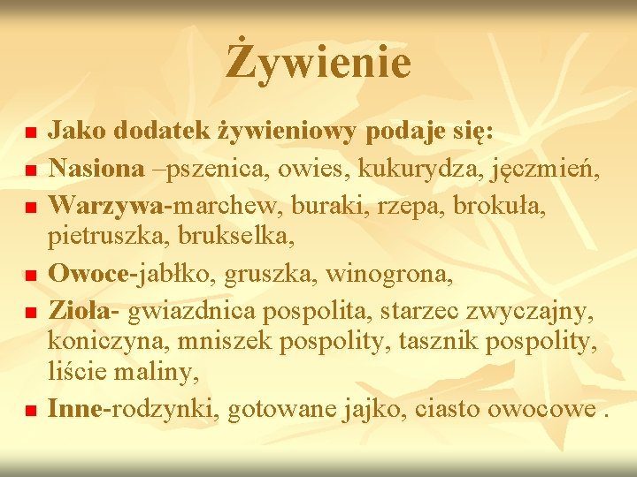 Żywienie n n n Jako dodatek żywieniowy podaje się: Nasiona –pszenica, owies, kukurydza, jęczmień,