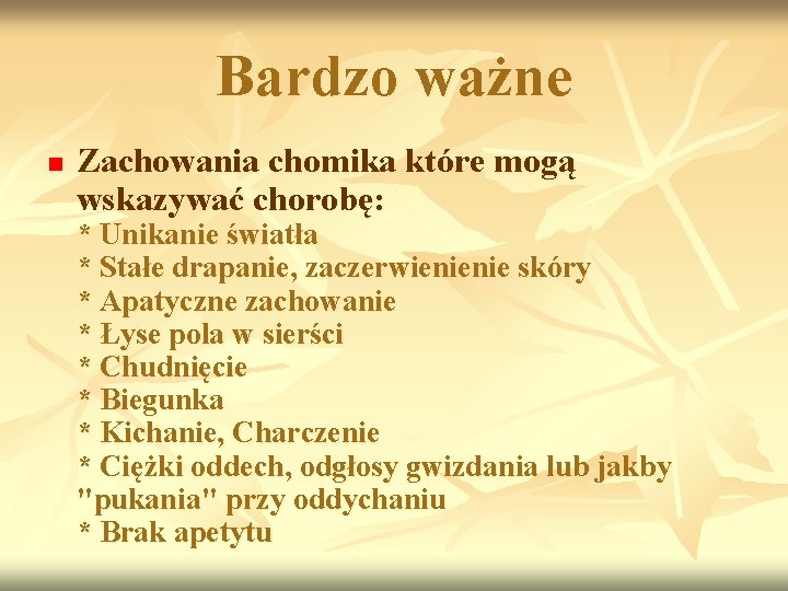 Bardzo ważne n Zachowania chomika które mogą wskazywać chorobę: * Unikanie światła * Stałe