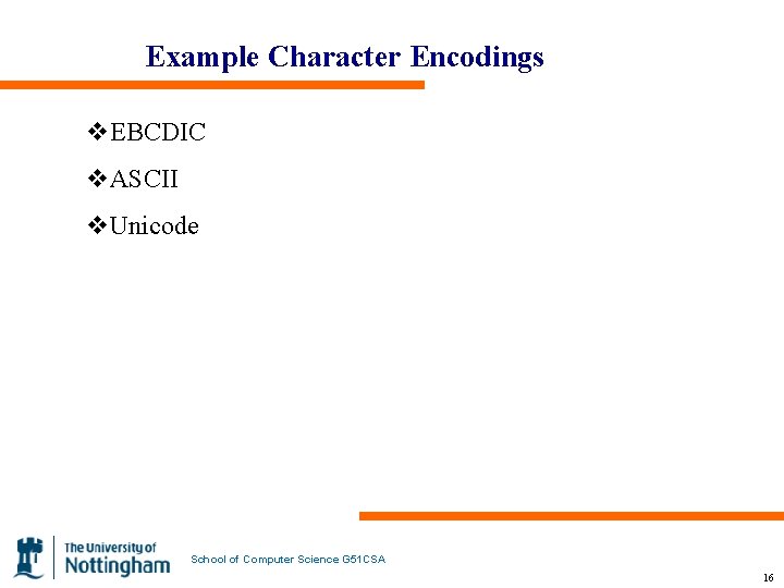 Example Character Encodings v. EBCDIC v. ASCII v. Unicode School of Computer Science G