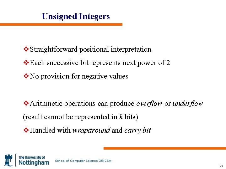 Unsigned Integers v. Straightforward positional interpretation v. Each successive bit represents next power of