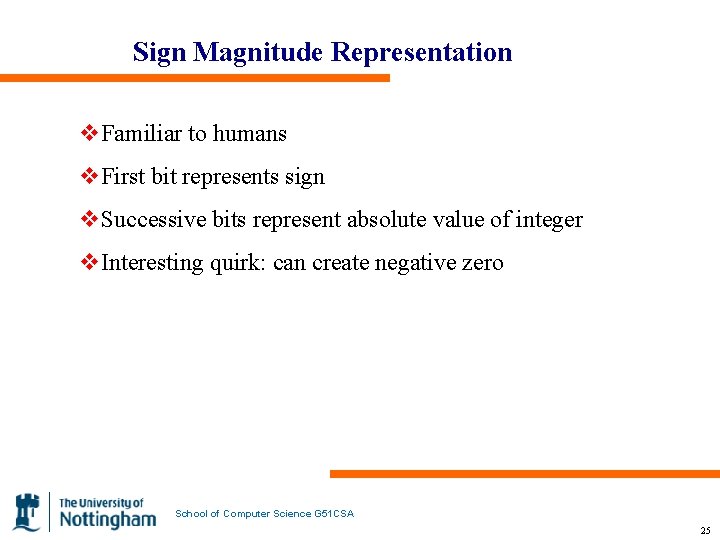 Sign Magnitude Representation v. Familiar to humans v. First bit represents sign v. Successive
