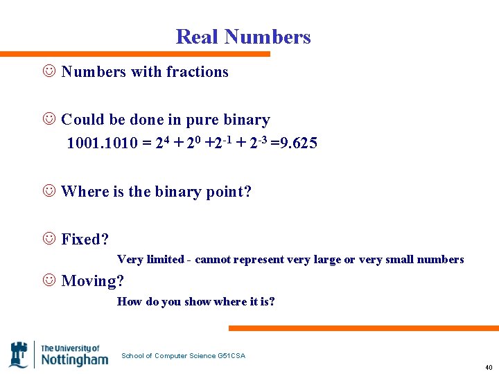 Real Numbers J Numbers with fractions J Could be done in pure binary 1001.