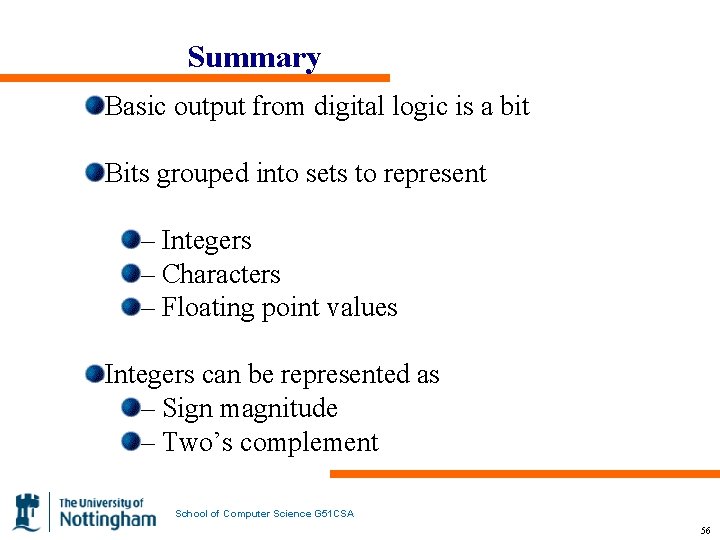 Summary Basic output from digital logic is a bit Bits grouped into sets to