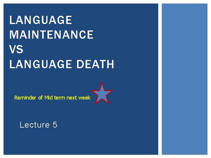LANGUAGE MAINTENANCE VS LANGUAGE DEATH Reminder of Mid term next week Lecture 5 