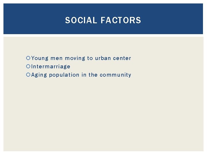 SOCIAL FACTORS Young men moving to urban center Intermarriage Aging population in the community