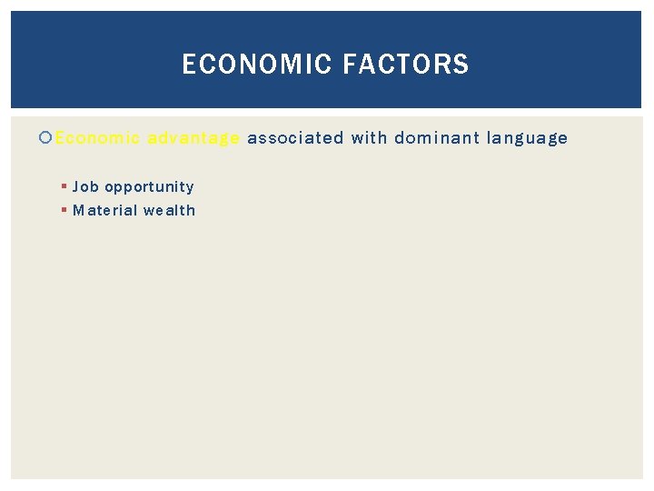 ECONOMIC FACTORS Economic advantage associated with dominant language § Job opportunity § Material wealth
