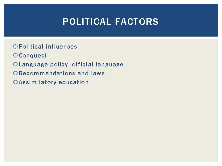 POLITICAL FACTORS Political influences Conquest Language policy: official language Recommendations and laws Assimilatory education