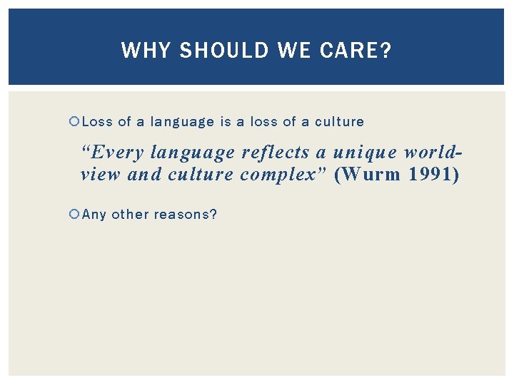 WHY SHOULD WE CARE? Loss of a language is a loss of a culture