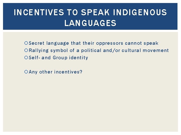 INCENTIVES TO SPEAK INDIGENOUS LANGUAGES Secret language that their oppressors cannot speak Rallying symbol