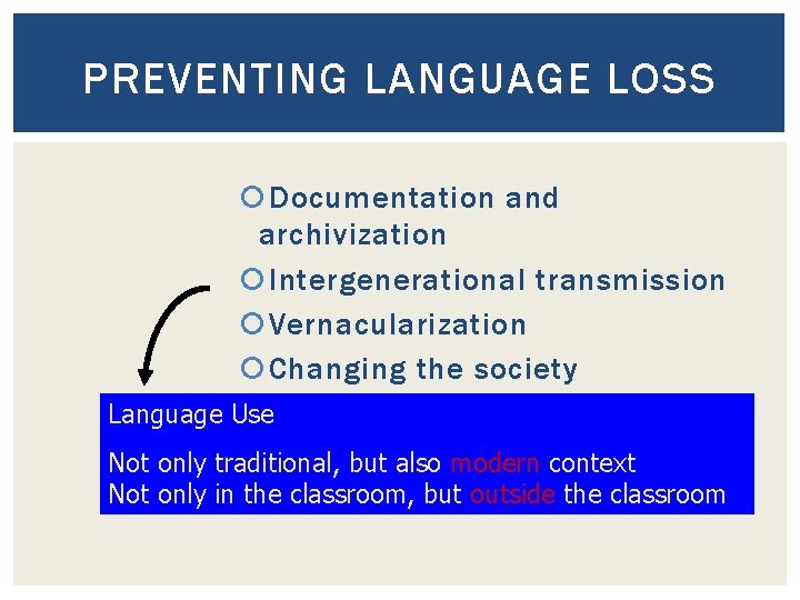PREVENTING LANGUAGE LOSS Documentation and archivization Intergenerational transmission Vernacularization Changing the society Language Use