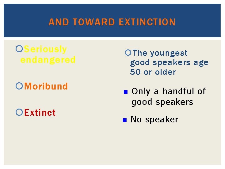 AND TOWARD EXTINCTION Seriously endangered Moribund Extinct The youngest good speakers age 50 or