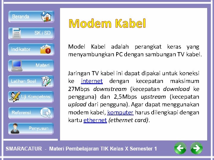 Modem Kabel Model Kabel adalah perangkat keras yang menyambungkan PC dengan sambungan TV kabel.