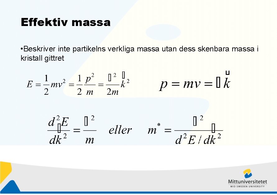 Effektiv massa • Beskriver inte partikelns verkliga massa utan dess skenbara massa i kristall