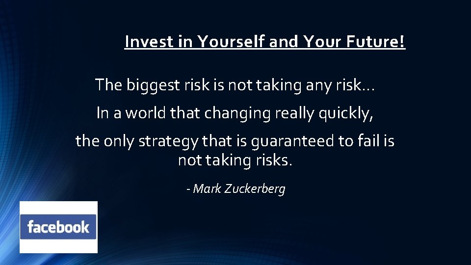 Invest in Yourself and Your Future! The biggest risk is not taking any risk.