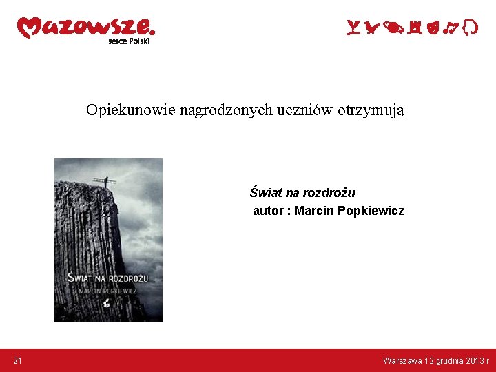 Opiekunowie nagrodzonych uczniów otrzymują Świat na rozdrożu autor : Marcin Popkiewicz 21 Warszawa 12