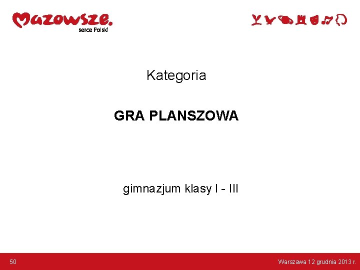 Kategoria GRA PLANSZOWA gimnazjum klasy I - III 50 Warszawa 12 grudnia 2013 r.