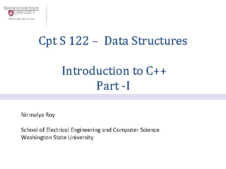 Cpt S 122 – Data Structures Introduction to C++ Part -I Nirmalya Roy School