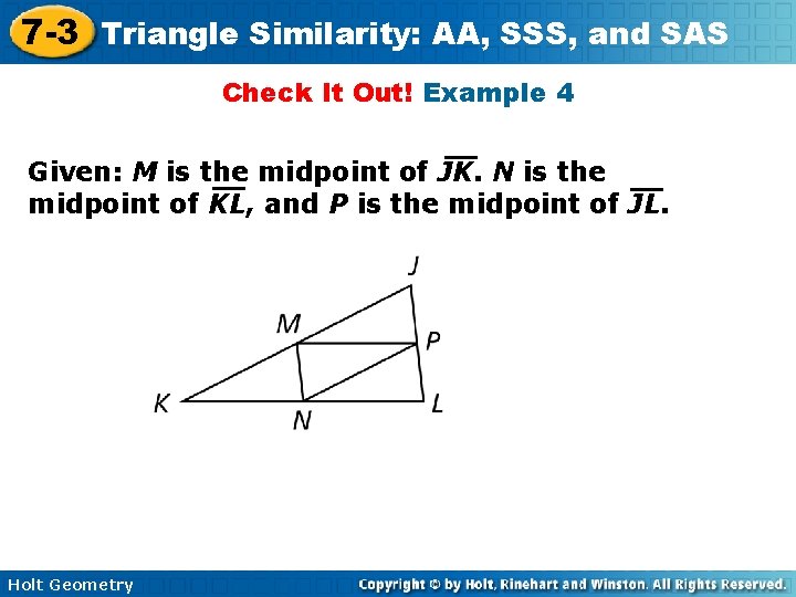 7 -3 Triangle Similarity: AA, SSS, and SAS Check It Out! Example 4 Given: