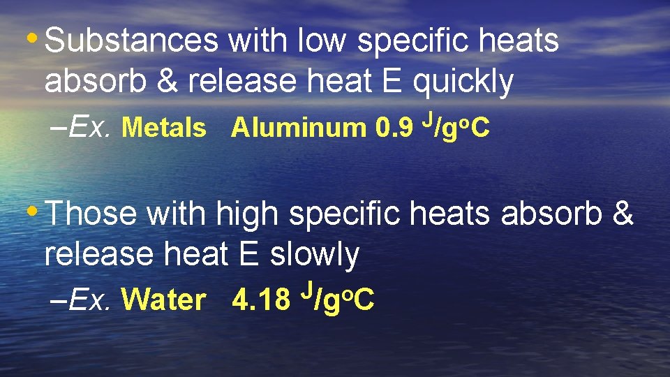  • Substances with low specific heats absorb & release heat E quickly –Ex.