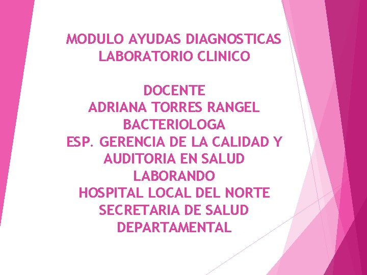 MODULO AYUDAS DIAGNOSTICAS LABORATORIO CLINICO DOCENTE ADRIANA TORRES RANGEL BACTERIOLOGA ESP. GERENCIA DE LA