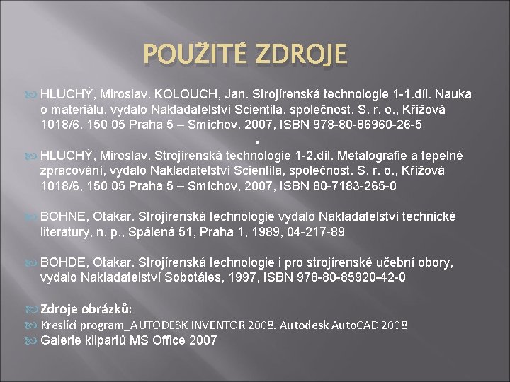 POUŽITÉ ZDROJE HLUCHÝ, Miroslav. KOLOUCH, Jan. Strojírenská technologie 1 -1. díl. Nauka o materiálu,