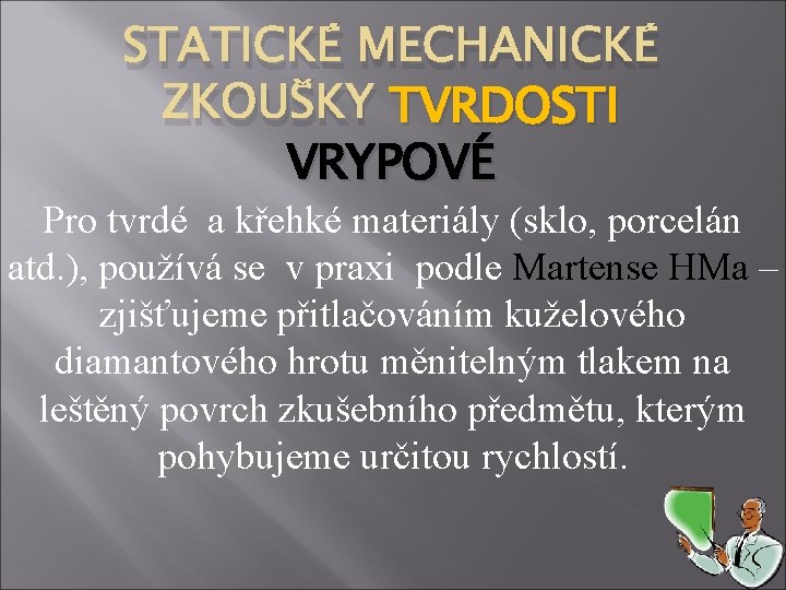 STATICKÉ MECHANICKÉ ZKOUŠKY TVRDOSTI VRYPOVÉ Pro tvrdé a křehké materiály (sklo, porcelán atd. ),