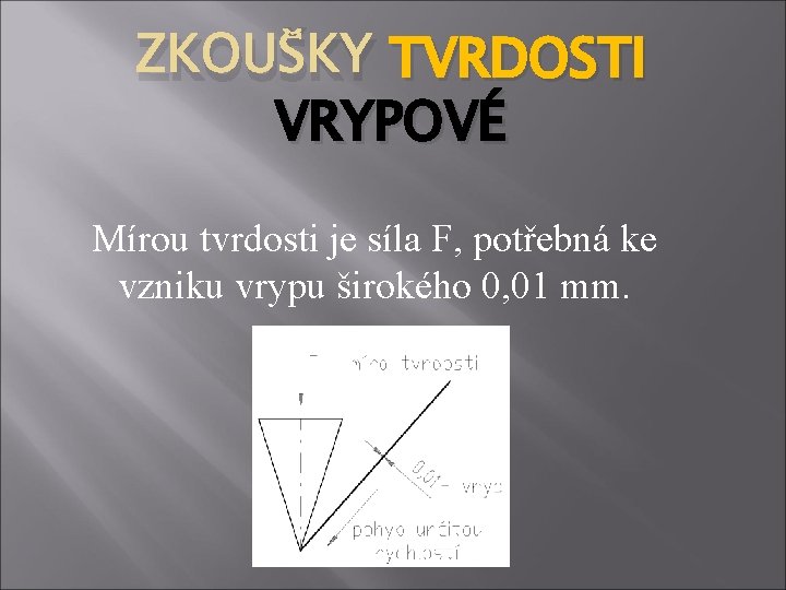 ZKOUŠKY TVRDOSTI VRYPOVÉ Mírou tvrdosti je síla F, potřebná ke vzniku vrypu širokého 0,