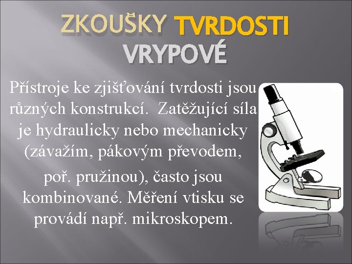 ZKOUŠKY TVRDOSTI VRYPOVÉ Přístroje ke zjišťování tvrdosti jsou různých konstrukcí. Zatěžující síla je hydraulicky