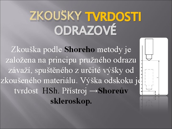 ZKOUŠKY TVRDOSTI ODRAZOVÉ Zkouška podle Shoreho metody je založena na principu pružného odrazu závaží,