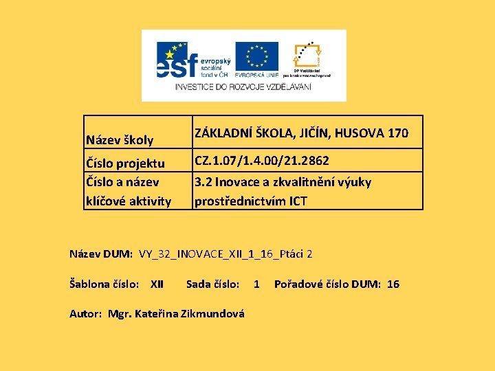 Název školy Číslo projektu Číslo a název klíčové aktivity ZÁKLADNÍ ŠKOLA, JIČÍN, HUSOVA 170 Název školy Číslo projektu Číslo a název klíčové aktivity ZÁKLADNÍ ŠKOLA, JIČÍN, HUSOVA 170
