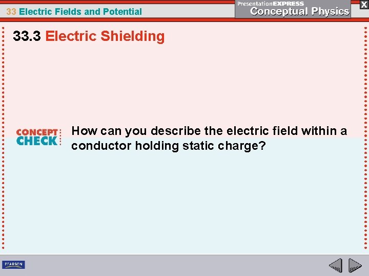 33 Electric Fields and Potential 33. 3 Electric Shielding How can you describe the