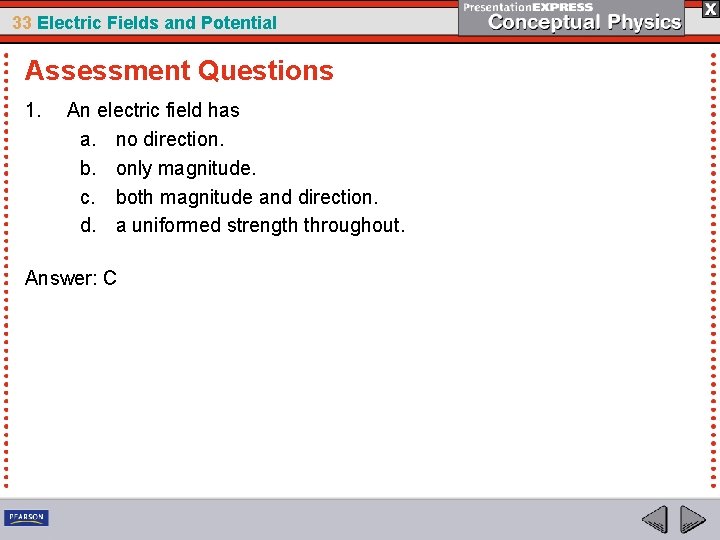 33 Electric Fields and Potential Assessment Questions 1. An electric field has a. no