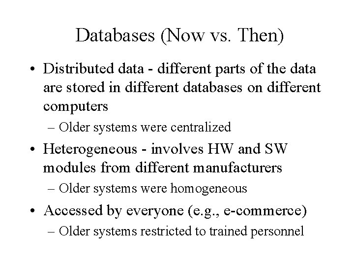 Databases (Now vs. Then) • Distributed data - different parts of the data are