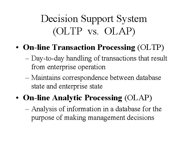 Decision Support System (OLTP vs. OLAP) • On-line Transaction Processing (OLTP) – Day-to-day handling