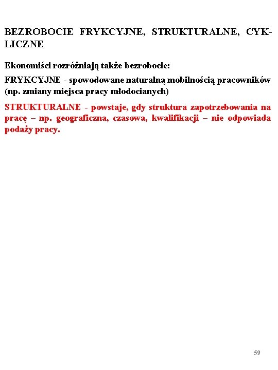 BEZROBOCIE FRYKCYJNE, STRUKTURALNE, CYKLICZNE Ekonomiści rozróżniają także bezrobocie: FRYKCYJNE - spowodowane naturalną mobilnością pracowników BEZROBOCIE FRYKCYJNE, STRUKTURALNE, CYKLICZNE Ekonomiści rozróżniają także bezrobocie: FRYKCYJNE - spowodowane naturalną mobilnością pracowników