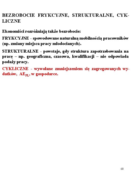 BEZROBOCIE FRYKCYJNE, STRUKTURALNE, CYKLICZNE Ekonomiści rozróżniają także bezrobocie: FRYKCYJNE - spowodowane naturalną mobilnością pracowników