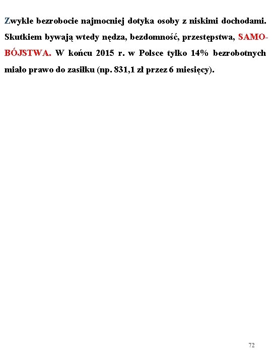 Zwykle bezrobocie najmocniej dotyka osoby z niskimi dochodami. Skutkiem bywają wtedy nędza, bezdomność, przestępstwa,