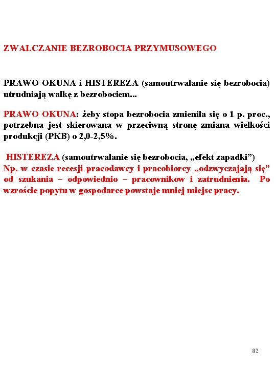 ZWALCZANIE BEZROBOCIA PRZYMUSOWEGO PRAWO OKUNA i HISTEREZA (samoutrwalanie się bezrobocia) utrudniają walkę z bezrobociem.