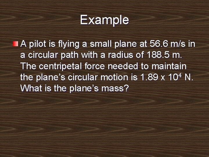 Example A pilot is flying a small plane at 56. 6 m/s in a