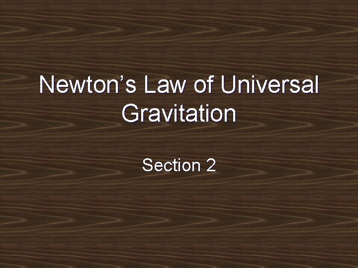 Newton’s Law of Universal Gravitation Section 2 