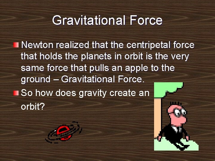 Gravitational Force Newton realized that the centripetal force that holds the planets in orbit