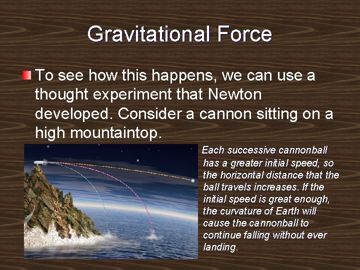 Gravitational Force To see how this happens, we can use a thought experiment that