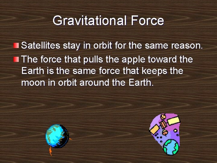 Gravitational Force Satellites stay in orbit for the same reason. The force that pulls