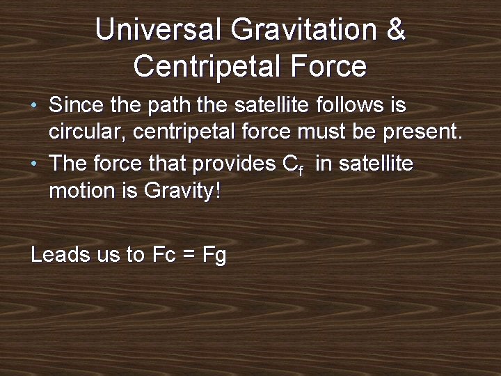 Universal Gravitation & Centripetal Force • Since the path the satellite follows is circular,