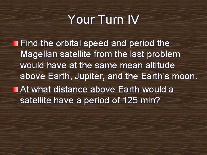Your Turn IV Find the orbital speed and period the Magellan satellite from the