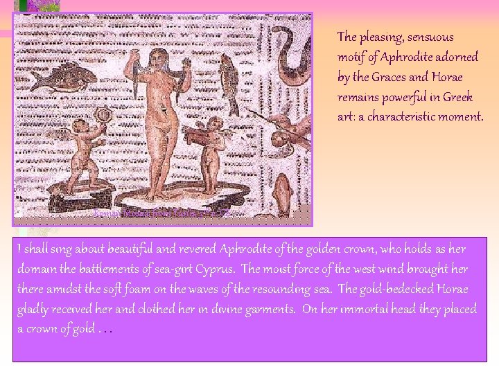 The pleasing, sensuous motif of Aphrodite adorned by the Graces and Horae remains powerful The pleasing, sensuous motif of Aphrodite adorned by the Graces and Horae remains powerful