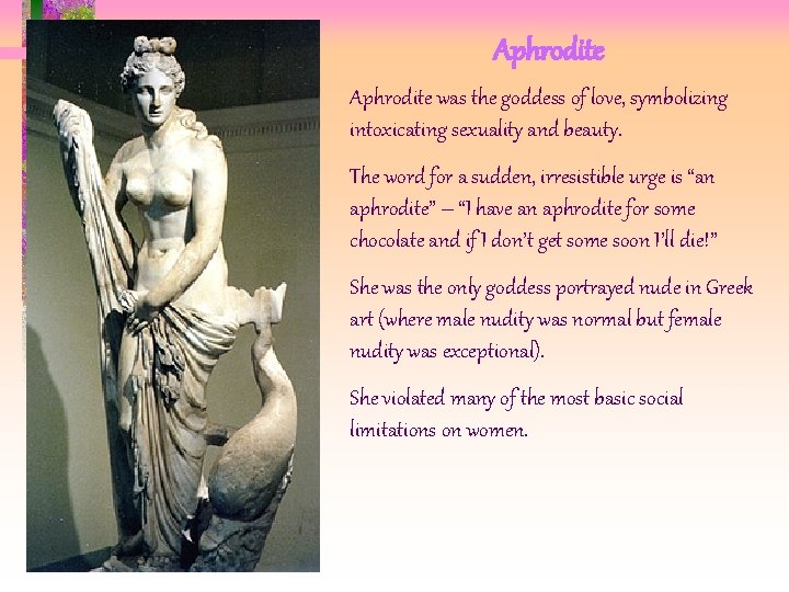 Aphrodite was the goddess of love, symbolizing intoxicating sexuality and beauty. The word for Aphrodite was the goddess of love, symbolizing intoxicating sexuality and beauty. The word for