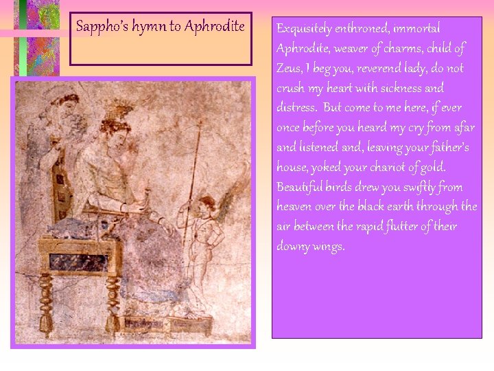 Sappho’s hymn to Aphrodite Exquisitely enthroned, immortal Aphrodite, weaver of charms, child of Zeus, Sappho’s hymn to Aphrodite Exquisitely enthroned, immortal Aphrodite, weaver of charms, child of Zeus,