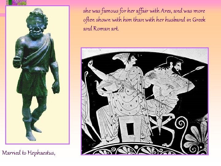 she was famous for her affair with Ares, and was more often shown with she was famous for her affair with Ares, and was more often shown with